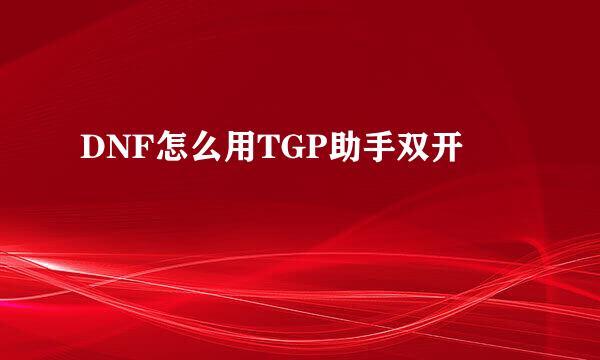 DNF怎么用TGP助手双开