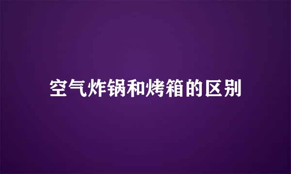 空气炸锅和烤箱的区别