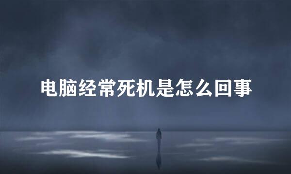 电脑经常死机是怎么回事