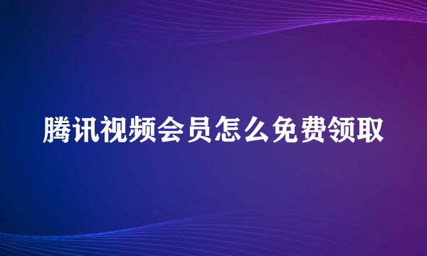 腾讯视频会员怎么免费领取