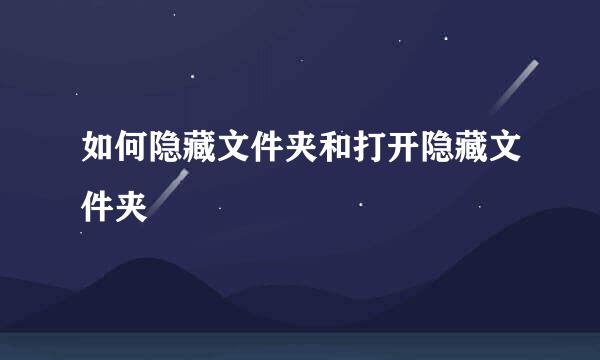 如何隐藏文件夹和打开隐藏文件夹
