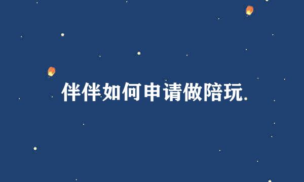 伴伴如何申请做陪玩