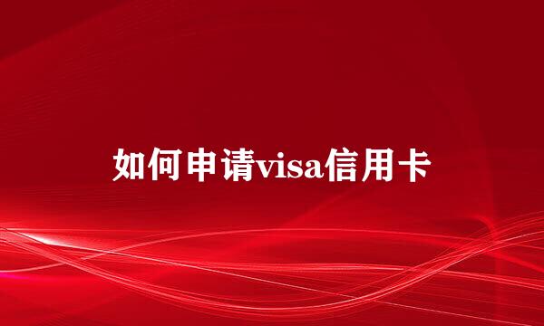 如何申请visa信用卡