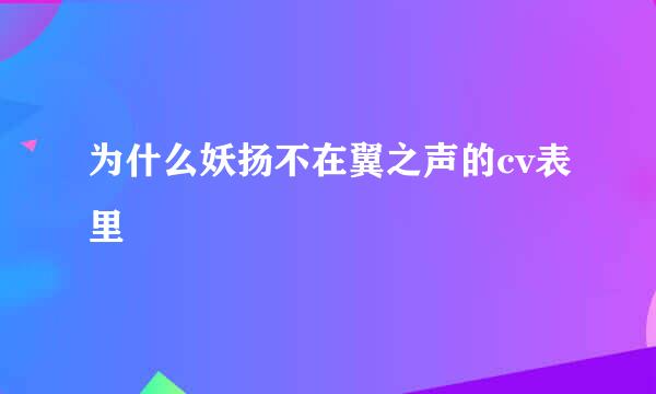 为什么妖扬不在翼之声的cv表里