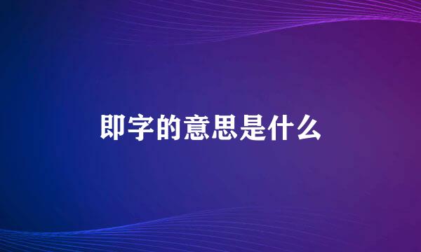即字的意思是什么