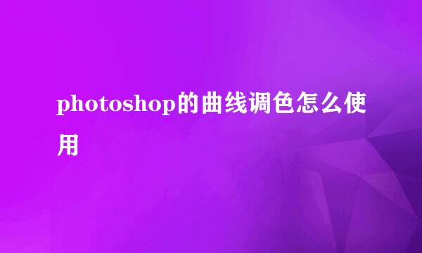 photoshop的曲线调色怎么使用