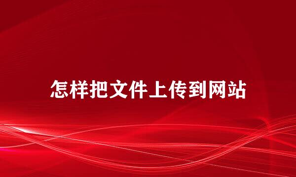 怎样把文件上传到网站