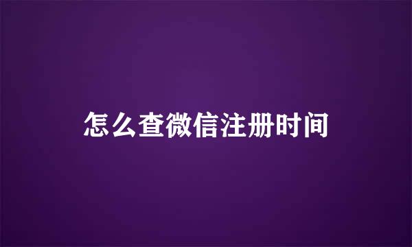 怎么查微信注册时间