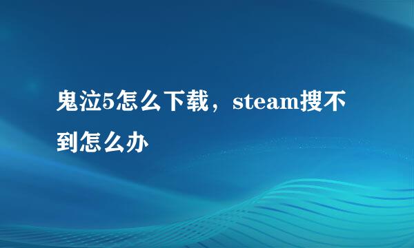 鬼泣5怎么下载，steam搜不到怎么办