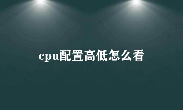 cpu配置高低怎么看