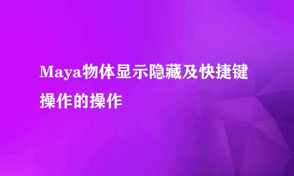 Maya物体显示隐藏及快捷键操作的操作
