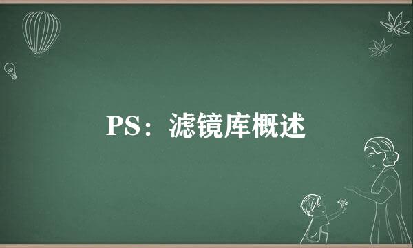 PS：滤镜库概述