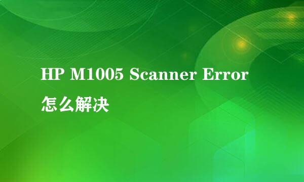 HP M1005 Scanner Error 怎么解决
