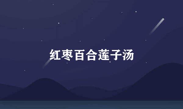 红枣百合莲子汤