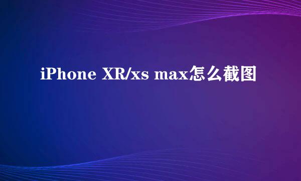 iPhone XR/xs max怎么截图