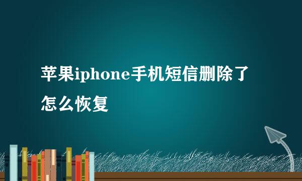 苹果iphone手机短信删除了怎么恢复
