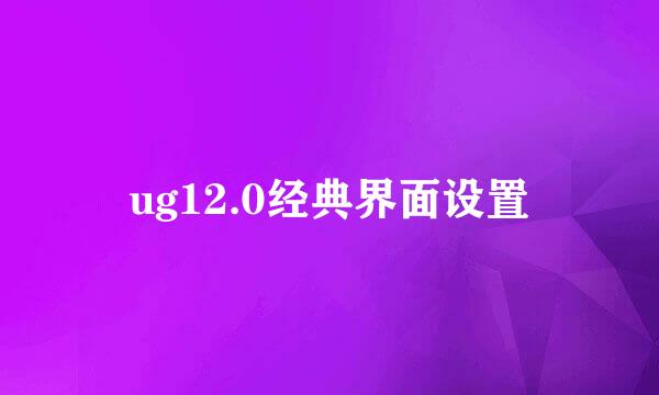 ug12.0经典界面设置