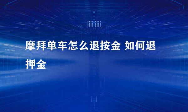 摩拜单车怎么退按金 如何退押金