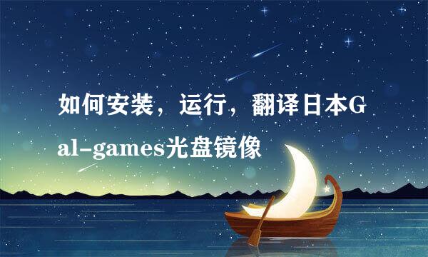 如何安装，运行，翻译日本Gal-games光盘镜像