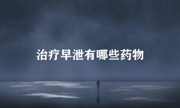 治疗早泄有哪些药物
