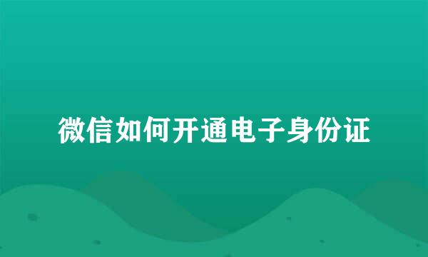 微信如何开通电子身份证