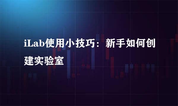 iLab使用小技巧：新手如何创建实验室