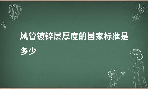 风管镀锌层厚度的国家标准是多少
