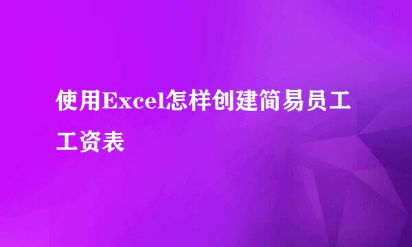 使用Excel怎样创建简易员工工资表