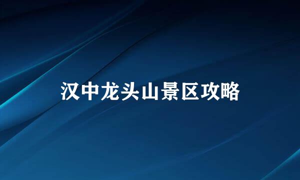 汉中龙头山景区攻略