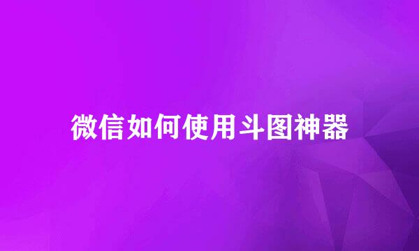 微信如何使用斗图神器