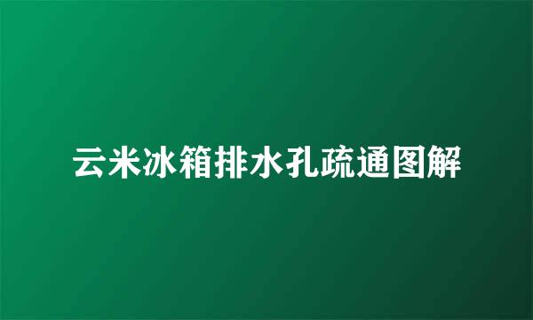 云米冰箱排水孔疏通图解