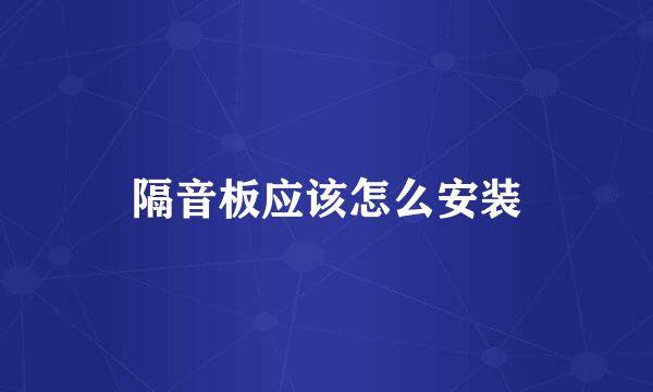 隔音板应该怎么安装