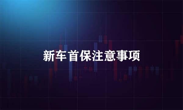 新车首保注意事项