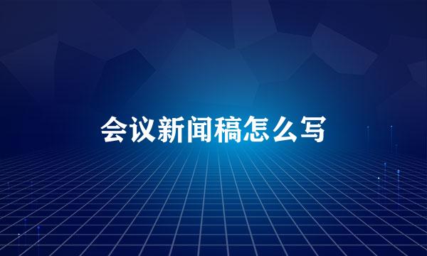 会议新闻稿怎么写