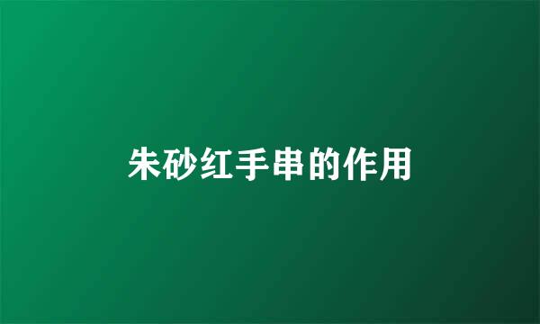 朱砂红手串的作用