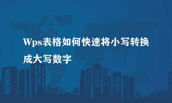 Wps表格如何快速将小写转换成大写数字