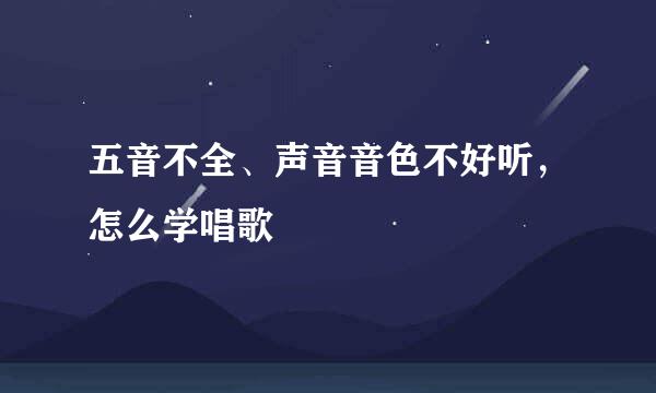 五音不全、声音音色不好听，怎么学唱歌