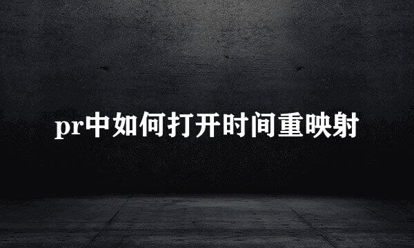 pr中如何打开时间重映射
