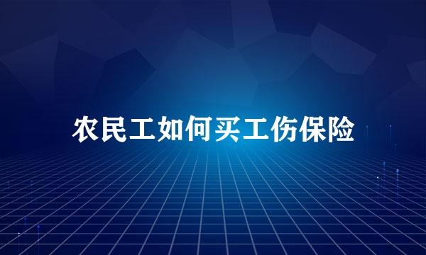 农民工如何买工伤保险