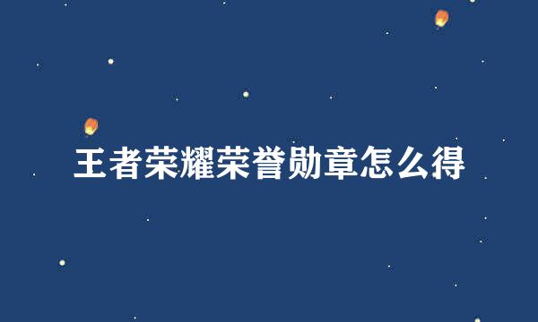王者荣耀荣誉勋章怎么得