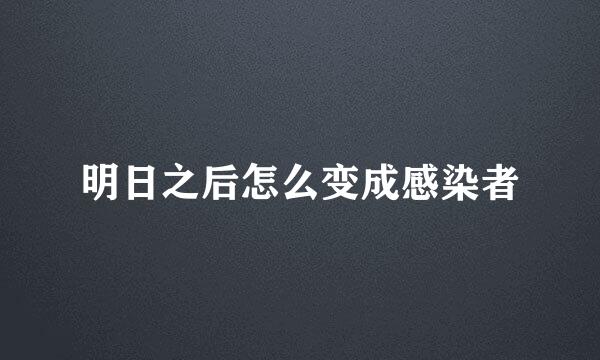 明日之后怎么变成感染者