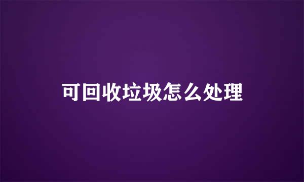 可回收垃圾怎么处理