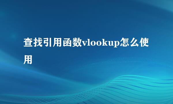 查找引用函数vlookup怎么使用