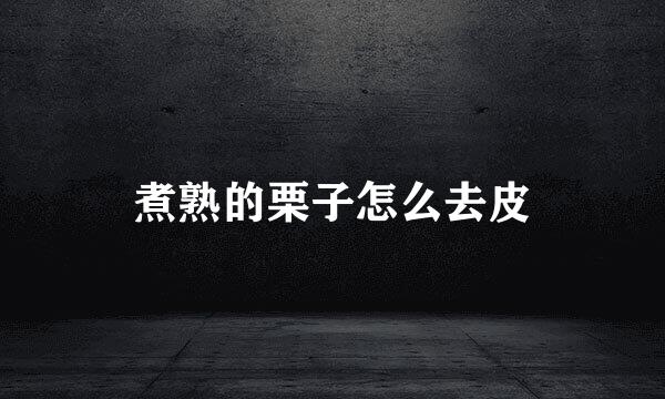 煮熟的栗子怎么去皮