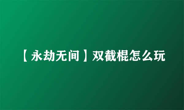 【永劫无间】双截棍怎么玩