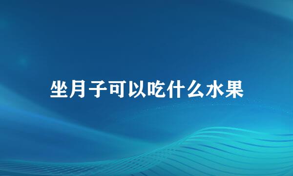 坐月子可以吃什么水果