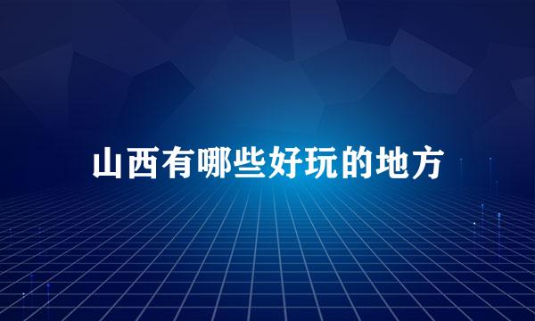 山西有哪些好玩的地方