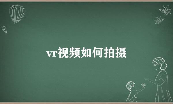 vr视频如何拍摄