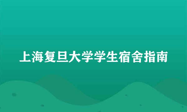 上海复旦大学学生宿舍指南
