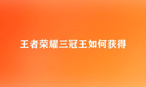 王者荣耀三冠王如何获得
